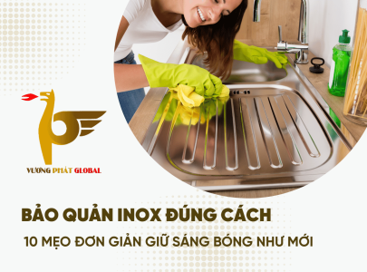 Bảo Quản Inox Đúng Cách: 10 Mẹo Đơn Giản Giữ Sáng Bóng Như Mới