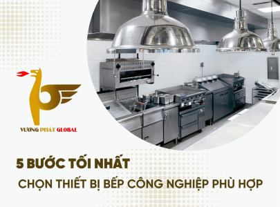 Cách Lựa Chọn Thiết Bị Bếp Công Nghiệp Phù Hợp: 5 Bước Tối Nhất