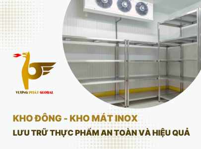Giải pháp kho đông - kho mát inox: Lưu trữ thực phẩm an toàn và hiệu quả